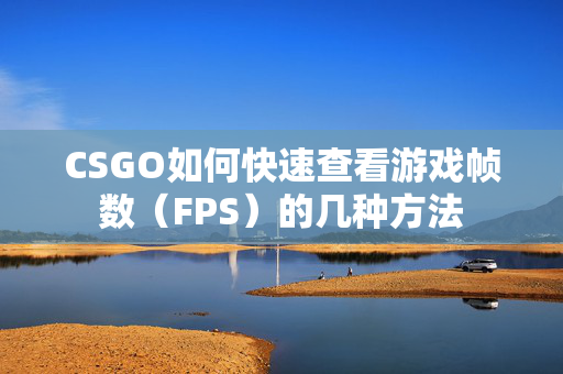 CSGO如何快速查看游戏帧数（FPS）的几种方法