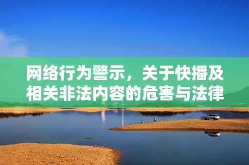 网络行为警示,关于快播及相关非法内容的危害与法律后果,网络行为警示,快播及相关非法内容危害与法律后果 网络行为警示,关于快播及相关非法内容的危害与法律后果,网络行为警示,快播及相关非法内容危害与法律后果