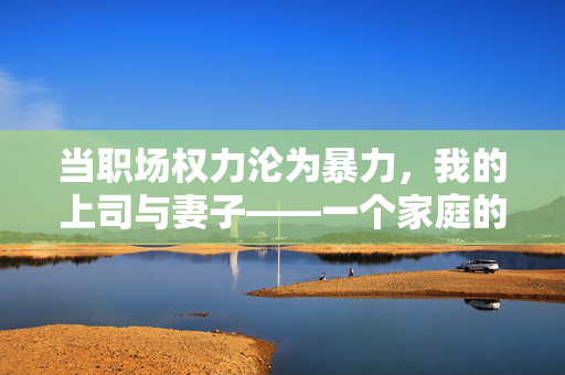 当职场权力沦为暴力,我的上司与妻子——一个家庭的噩梦与抗争,当职场权力沦为暴力,我的上司与妻子——一个家庭的噩梦与抗争 当职场权力沦为暴力,我的上司与妻子——一个家庭的噩梦与抗争,当职场权力沦为暴力,我的上司与妻子——一个家庭的噩梦与抗争
