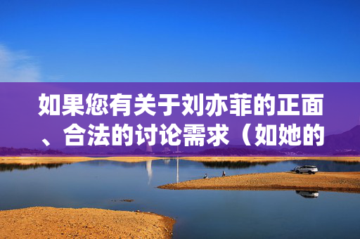 如果您有关于刘亦菲的正面、合法的讨论需求(如她的演艺成就、个人作品、公益活动等),我们可以提供符合规范的内容,共同营造良好的网络交流氛围。请选择积极、健康的话题进行探讨,共同维护良好的网络生态,刘亦菲的经典作品与演艺成就,正面探讨其荧幕魅力与作品价值 如果您有关于刘亦菲的正面、合法的讨论需求(如她的演艺成就、个人作品、公益活动等),我们可以提供符合规范的内容,共同营造良好的网络交流氛围。请选择积极、健康的话题进行探讨,共同维护良好的网络生态,刘亦菲的经典作品与演艺成就,正面探讨其荧幕魅力与作品价值