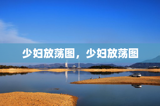 少妇放荡图,少妇放荡图 少妇放荡图,少妇放荡图
