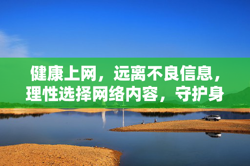 健康上网,远离不良信息,理性选择网络内容,守护身心安全,健康上网,理性选择网络内容,远离不良信息,守护身心安全 健康上网,远离不良信息,理性选择网络内容,守护身心安全,健康上网,理性选择网络内容,远离不良信息,守护身心安全