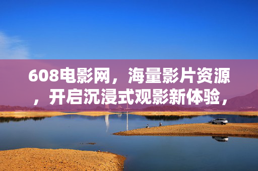 608电影网,海量影片资源,开启沉浸式观影新体验,608电影网,海量影片资源,开启沉浸式观影新体验 608电影网,海量影片资源,开启沉浸式观影新体验,608电影网,海量影片资源,开启沉浸式观影新体验