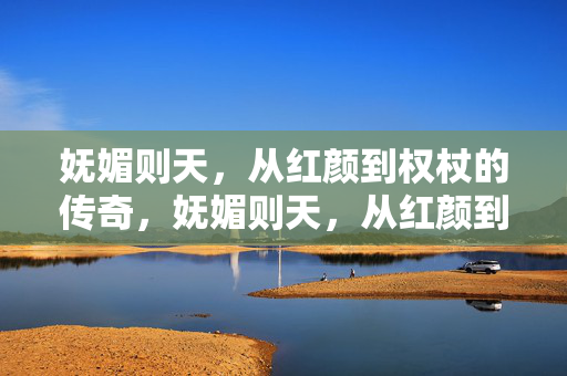 妩媚则天,从红颜到权杖的传奇,妩媚则天,从红颜到权杖的传奇 妩媚则天,从红颜到权杖的传奇,妩媚则天,从红颜到权杖的传奇