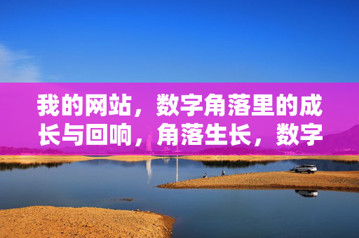我的网站,数字角落里的成长与回响,角落生长,数字回响 我的网站,数字角落里的成长与回响,角落生长,数字回响