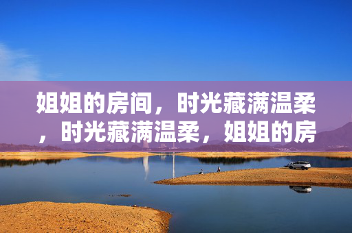 姐姐的房间，时光藏满温柔，时光藏满温柔，姐姐的房间
