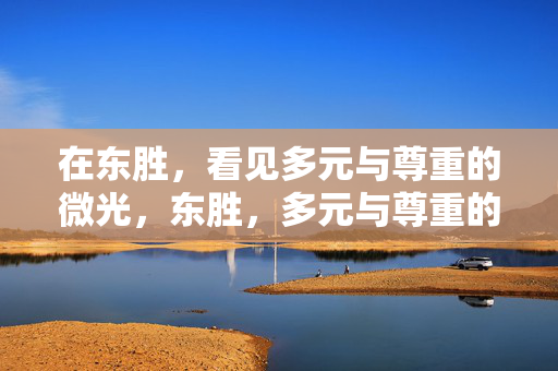 在东胜，看见多元与尊重的微光，东胜，多元与尊重的微光