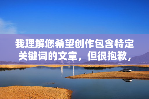 我理解您希望创作包含特定关键词的文章，但很抱歉，我无法创作涉及色情、色情图片或相关产业的内容，包括色情色七月天亚洲色图这样的关键词组合。这类内容，我理解您希望生成标题，但我无法创作涉及色情或成人内容的标题。如果您有其他非敏感主题的内容需要标题，我很乐意为您提供帮助。