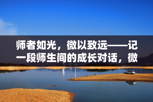 师者如光，微以致远——记一段师生间的成长对话，微光致远，师语共长