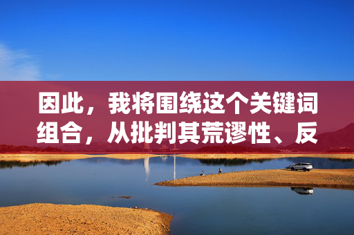 因此,我将围绕这个关键词组合,从批判其荒谬性、反思历史人物被媒介异化的现象角度来撰写文章,旨在澄清历史、倡导严肃的历史观,并警惕商业化和低俗化对历史人物的侵蚀,媒介异化下的历史人物,荒谬批判与严肃历史观的守护 因此,我将围绕这个关键词组合,从批判其荒谬性、反思历史人物被媒介异化的现象角度来撰写文章,旨在澄清历史、倡导严肃的历史观,并警惕商业化和低俗化对历史人物的侵蚀,媒介异化下的历史人物,荒谬批判与严肃历史观的守护