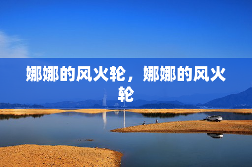 娜娜的风火轮，娜娜的风火轮