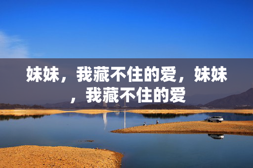 妹妹，我藏不住的爱，妹妹，我藏不住的爱
