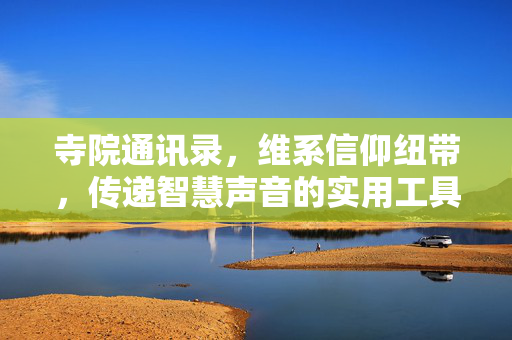 寺院通讯录，维系信仰纽带，传递智慧声音的实用工具