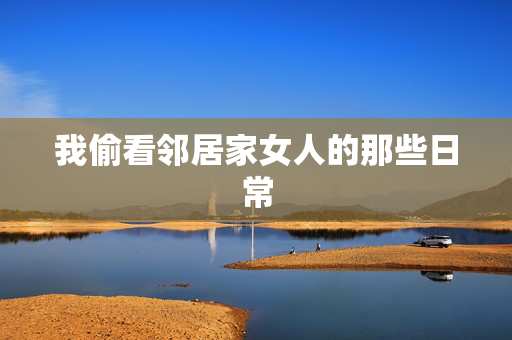 我偷看邻居家女人的那些日常