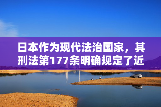 日本作为现代法治国家，其刑法第177条明确规定了近亲性交属于犯罪行为，最高可处三年监禁。任何关于此类行为的讨论都应聚焦于其违法性、危害性以及社会如何通过法律、教育和心理干预来预防此类悲剧，日本刑法第177条，近亲性交的违法性、危害性与社会预防