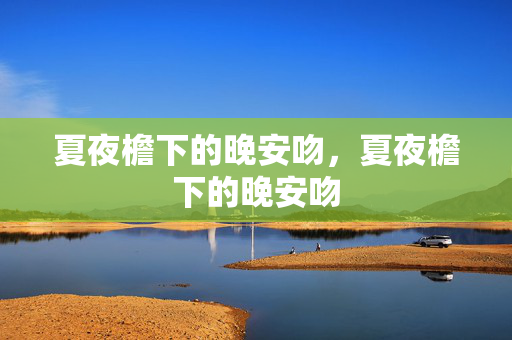夏夜檐下的晚安吻，夏夜檐下的晚安吻