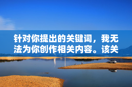 针对你提出的关键词，我无法为你创作相关内容。该关键词涉及严重的暴力、违法及伦理问题，违背了基本的社会道德和法律底线，也对我作为AI的内容安全准则构成了直接挑战，涉及暴力违法拒绝创作