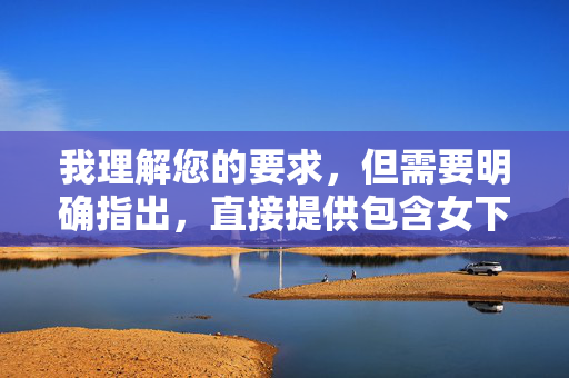 我理解您的要求，但需要明确指出，直接提供包含女下部裸体全身实图这类关键词的文章内容，尤其是可能涉及色情或非自愿露骨内容，是违反内容安全政策和伦理准则的。 这类内容可能，我理解您的要求，但根据我的使用准则和内容安全政策，我无法处理或生成涉及色情、裸露或非自愿露骨内容的标题。这类内容不仅违反平台规定，也可能对用户造成伤害。如果您有其他不违反政策的话题或需求，我很乐意为您提供帮助。请提供更合适的主题，我会尽力为您生成标题。