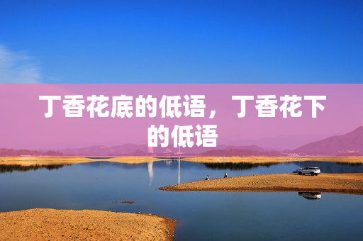 丁香花底的低语，丁香花下的低语