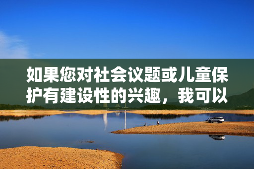 如果您对社会议题或儿童保护有建设性的兴趣，我可以引导您参考权威机构（如儿童保护组织或官方报告）获取准确信息，或协助讨论其他积极主题。感谢您的理解，让我们共同维护一个安全、有益的交流环境，儿童保护，参考权威信息，共护有益交流