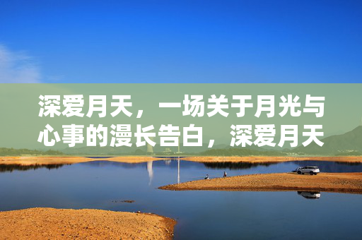 深爱月天，一场关于月光与心事的漫长告白，深爱月天，月光与心事的漫长告白