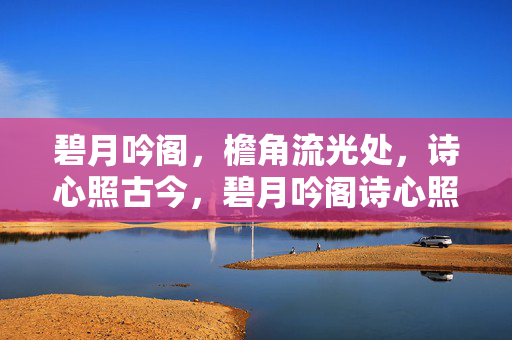 碧月吟阁，檐角流光处，诗心照古今，碧月吟阁诗心照古今