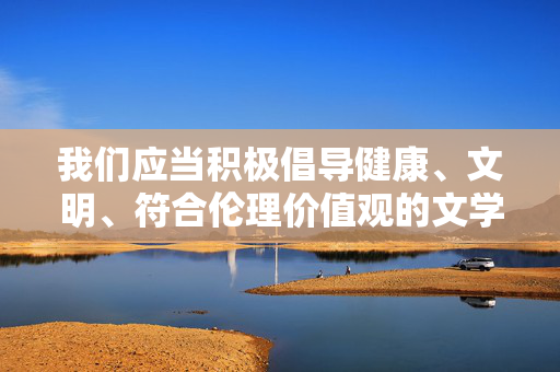 我们应当积极倡导健康、文明、符合伦理价值观的文学创作，关注那些能够传递正能量、促进家庭和谐、弘扬社会美善的主题。如果你有其他积极健康的创作方向或主题需求，我会很乐意为你提供帮助，倡导健康文明文学，弘扬家庭和谐与社会美善
