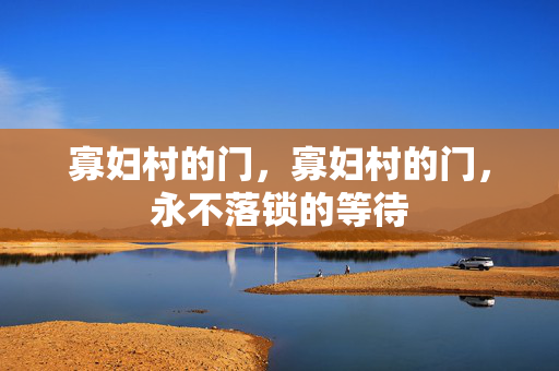 寡妇村的门，寡妇村的门，永不落锁的等待
