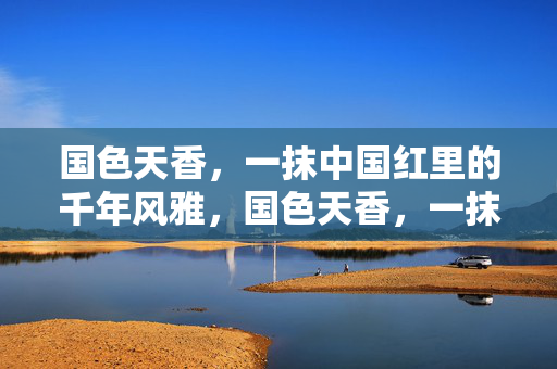 国色天香，一抹中国红里的千年风雅，国色天香，一抹中国红的千年风雅