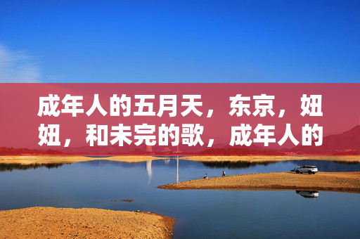 成年人的五月天，东京，妞妞，和未完的歌，成年人的五月天，东京妞妞的未完歌