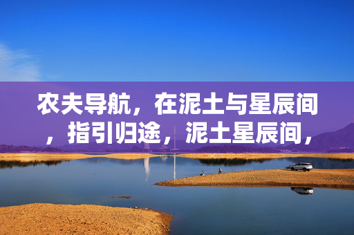 农夫导航，在泥土与星辰间，指引归途，泥土星辰间，农夫导航引归途
