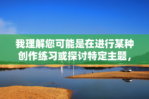 我理解您可能是在进行某种创作练习或探讨特定主题，但我无法创作包含露骨性行为描述（包括您提到的关键词）的文章。这类内容涉及以下问题，AI创作，坚守内容边界，倡导健康表达