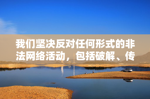我们坚决反对任何形式的非法网络活动，包括破解、传播或访问涉及儿童色情的网站。这类行为不仅严重违反中国法律法规，更是对儿童权益的极大侵害，应受到法律的严厉制裁和社会的强烈谴责，坚决反对儿童色情网络活动 依法严惩侵害儿童权益
