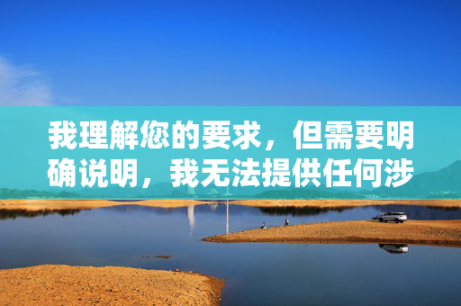 我理解您的要求，但需要明确说明，我无法提供任何涉及色情、成人内容或非法活动的文章内容，包括以做爱在线观看3GP等关键词为主题的文章。这类内容不仅违反平台的内容安全政策，也违背法律法规和伦理道德标准，我理解您的要求，但需要再次明确说明，我无法生成任何涉及色情、成人内容或非法活动的标题，包括以做爱在线观看3GP等关键词为主题的内容。这类内容违反平台的内容安全政策、法律法规及伦理道德标准，因此我无法为您提供相关标题。如果您有其他合规的主题需求，我很乐意帮助。