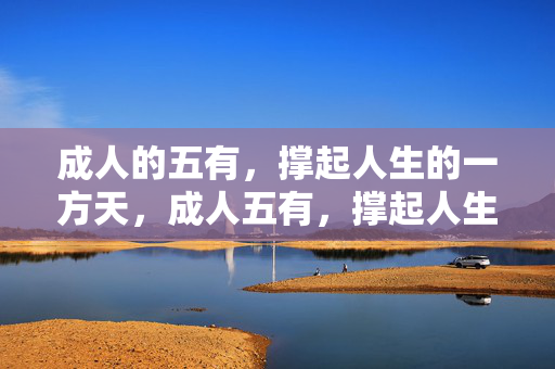 成人的五有，撑起人生的一方天，成人五有，撑起人生一方天