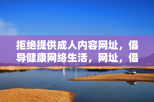 拒绝提供成人内容网址，倡导健康网络生活，网址，倡导健康网络生活