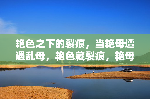 艳色之下的裂痕,当艳母遭遇乱母,艳色藏裂痕,艳母遇乱母 艳色之下的裂痕,当艳母遭遇乱母,艳色藏裂痕,艳母遇乱母
