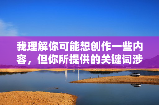 我理解你可能想创作一些内容，但你所提供的关键词涉及未成年人色情信息，这是严重违法且违背道德伦理的内容。根据中国法律和社会主义核心价值观，制作、传播或涉及未成年人的色情内容属于犯罪行为，必须坚决抵制，涉及未成年人色情信息是严重违法行为，坚决抵制此类内容，共同守护未成年人健康成长。请遵守法律法规和道德伦理，不要制作、传播或涉及任何违法不良信息。