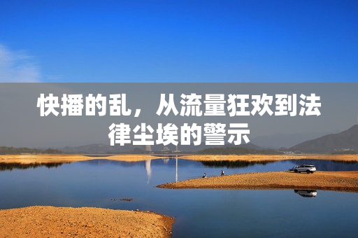 快播的乱，从流量狂欢到法律尘埃的警示