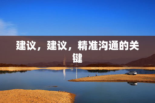 建议，建议，精准沟通的关键