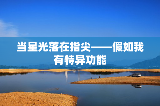 当星光落在指尖——假如我有特异功能