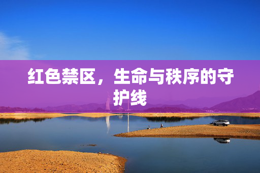 红色禁区，生命与秩序的守护线
