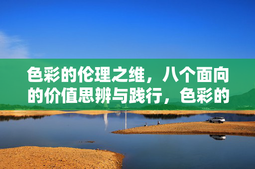 色彩的伦理之维,八个面向的价值思辨与践行,色彩的伦理之维,八个面向的价值思辨与践行 色彩的伦理之维,八个面向的价值思辨与践行,色彩的伦理之维,八个面向的价值思辨与践行