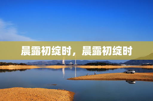晨露初绽时，晨露初绽时