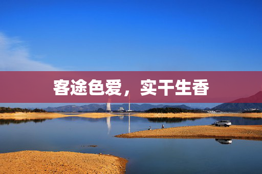 客途色爱，实干生香