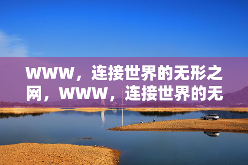 WWW,连接世界的无形之网,WWW,连接世界的无形之网 WWW,连接世界的无形之网,WWW,连接世界的无形之网