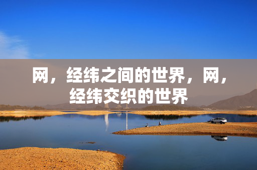 网,经纬之间的世界,网,经纬交织的世界 网,经纬之间的世界,网,经纬交织的世界