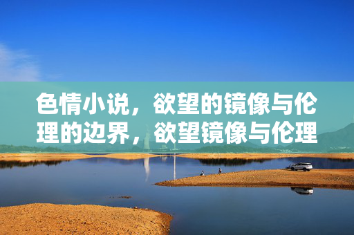 色情小说，欲望的镜像与伦理的边界，欲望镜像与伦理边界，色情小说的双重维度