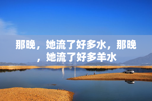 那晚，她流了好多水，那晚，她流了好多羊水
