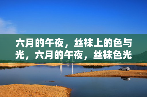 六月的午夜，丝袜上的色与光，六月的午夜，丝袜色光